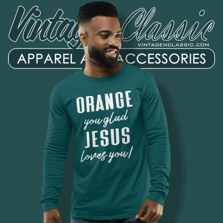 Orange Jesus Shirt Orange You Glad Jesus Loves You Long Sleeve Tee Orange Jesus Shirt Orange You Glad Jesus Loves You Long Sleeve Tee