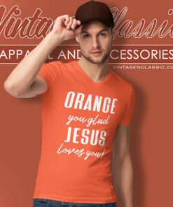Orange Jesus Shirt Orange You Glad Jesus Loves You V Neck TShirt