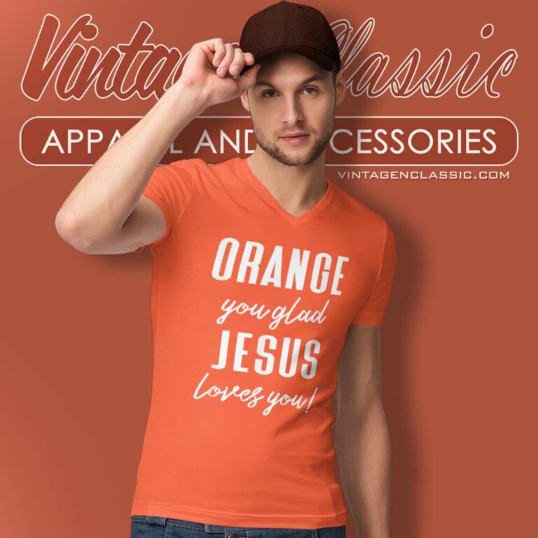 Orange Jesus Shirt Orange You Glad Jesus Loves You V Neck TShirt Orange Jesus Shirt Orange You Glad Jesus Loves You V Neck TShirt