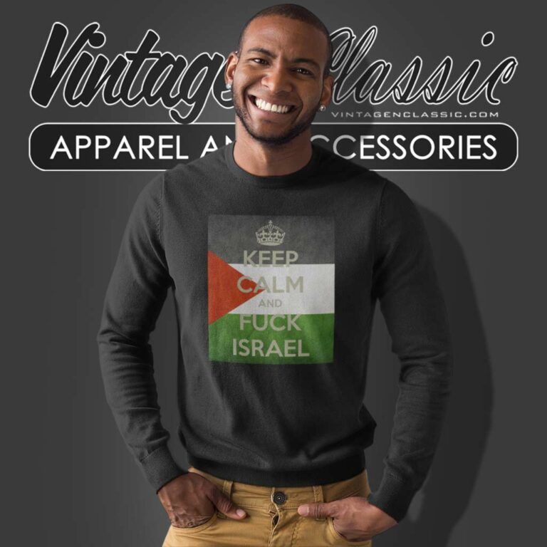 Palestine Keep Calm And Fuck Isreal Sweatshirt Palestine Keep Calm And Fuck Isreal Sweatshirt