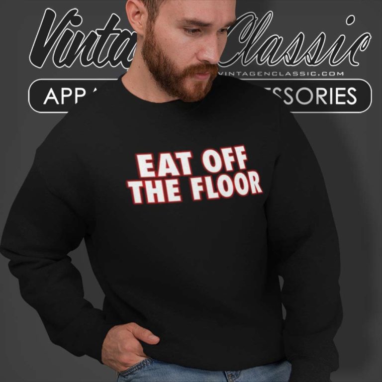 Pat Mcafee Eat Off The Floor Sweatshirt Pat Mcafee Eat Off The Floor Sweatshirt