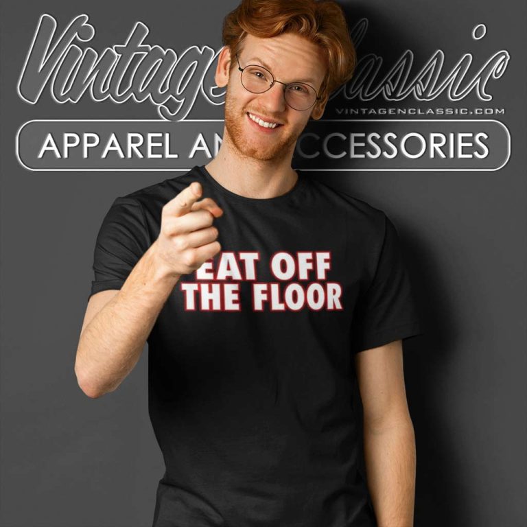 Pat Mcafee Eat Off The Floor T Shirt Pat Mcafee Eat Off The Floor T Shirt