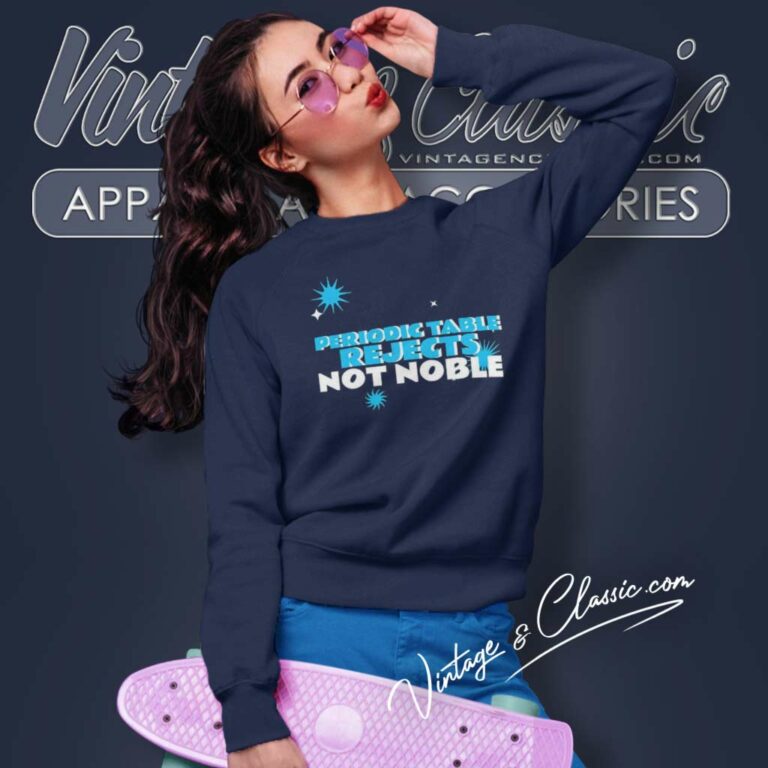 Periodic Table Rejects Not Noble Geek Sweatshirt Periodic Table Rejects Not Noble Geek Sweatshirt