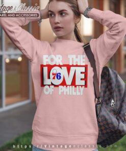 Philadelphia 76ers Shirt For The Love Of Philly Sweatshirt