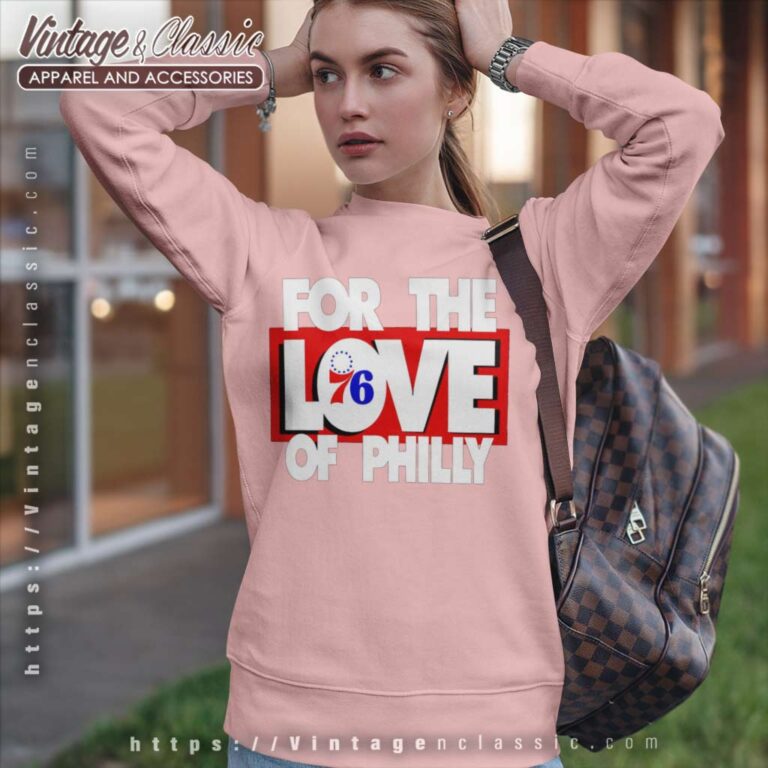 Philadelphia 76ers Shirt For The Love Of Philly Sweatshirt Philadelphia 76ers Shirt For The Love Of Philly Sweatshirt