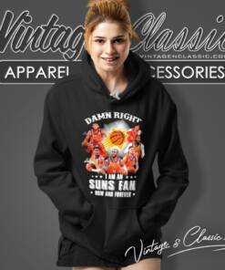 Phoenix Suns Damn Right I Am A Suns Fan Now And Forever Hoodie