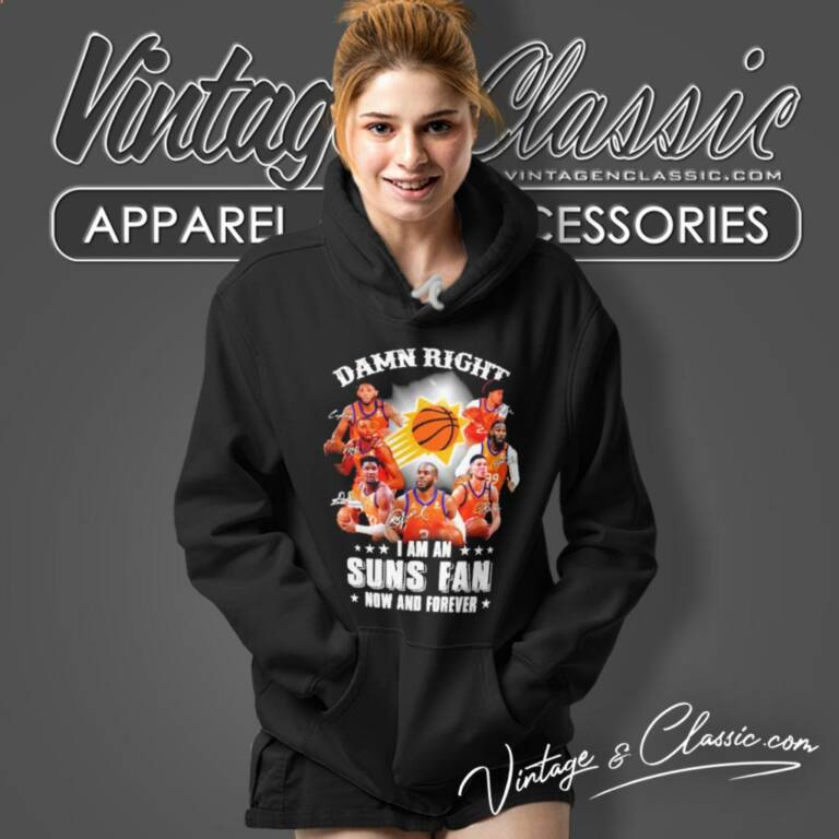 Phoenix Suns Damn Right I Am A Suns Fan Now And Forever Hoodie Phoenix Suns Damn Right I Am A Suns Fan Now And Forever Hoodie