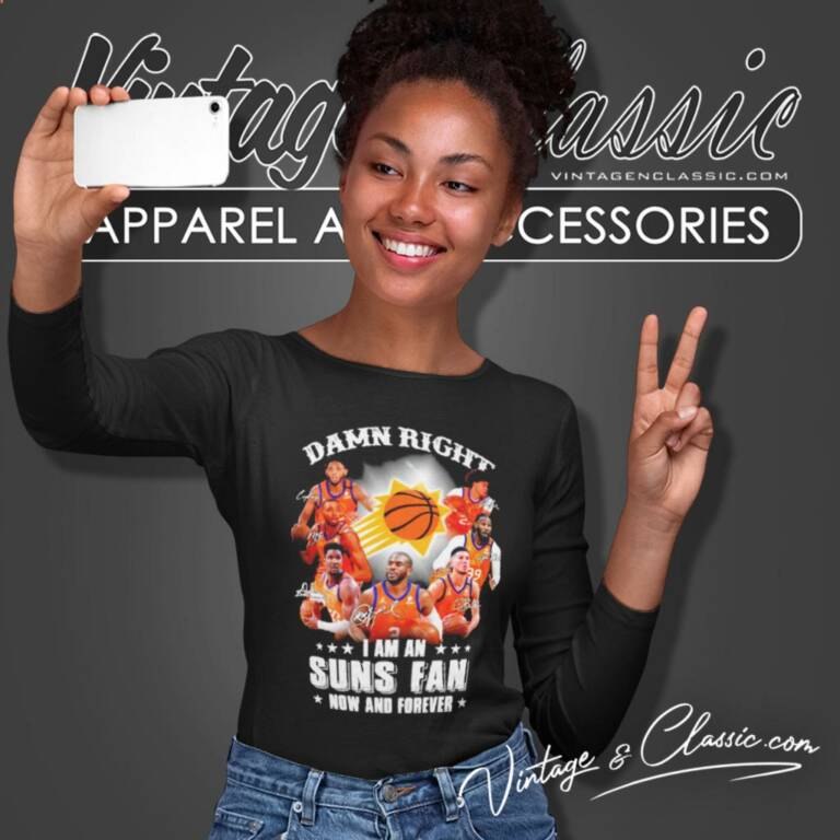Phoenix Suns Damn Right I Am A Suns Fan Now And Forever Long Sleeve Tee Phoenix Suns Damn Right I Am A Suns Fan Now And Forever Long Sleeve Tee
