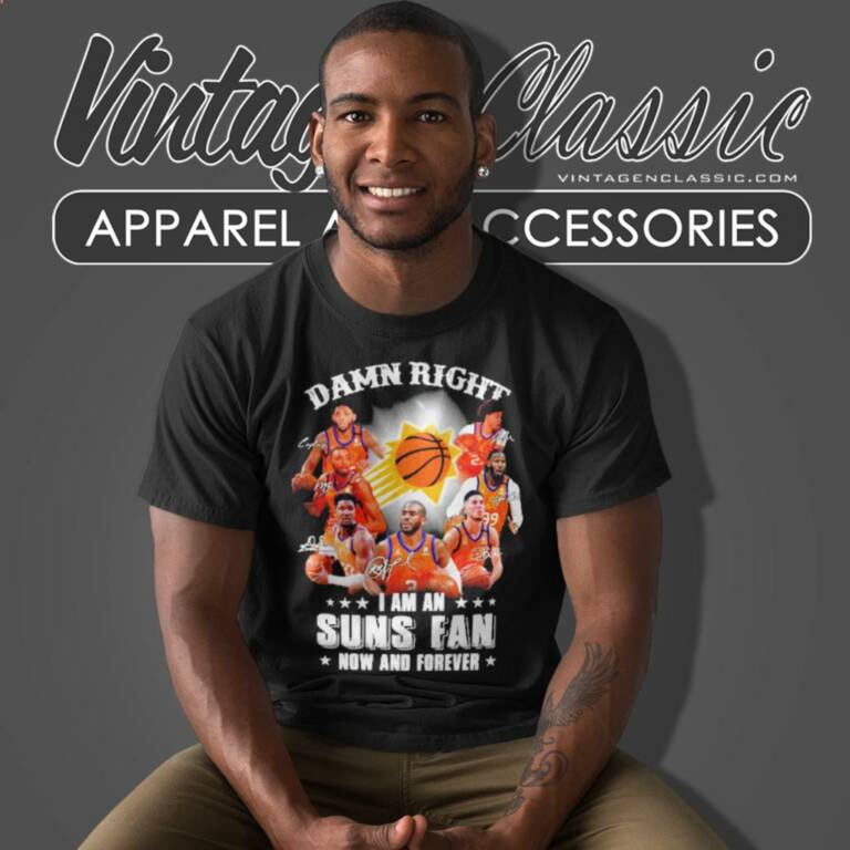 Phoenix Suns Damn Right I Am A Suns Fan Now And Forever T Shirt Phoenix Suns Damn Right I Am A Suns Fan Now And Forever T Shirt