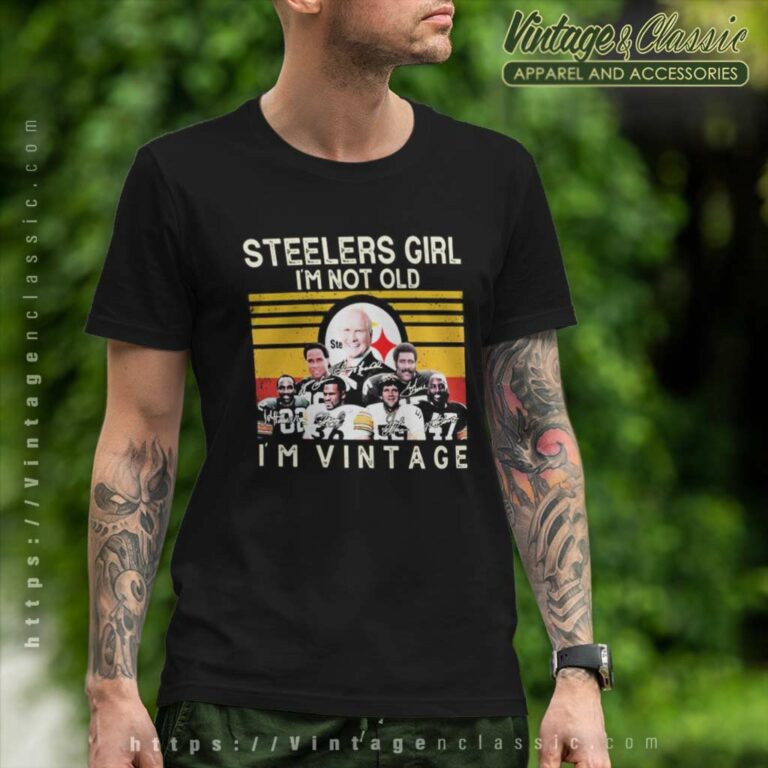 Pittsburgh Steelers Girl Im Not Old Im Vintage T Shirt Pittsburgh Steelers Girl Im Not Old Im Vintage T Shirt