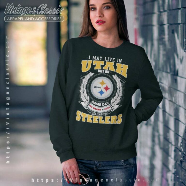 Pittsburgh Steelers Shirt I May Live In Utah But On Game Day My Heart Sweatshirt Pittsburgh Steelers Shirt I May Live In Utah But On Game Day My Heart Sweatshirt