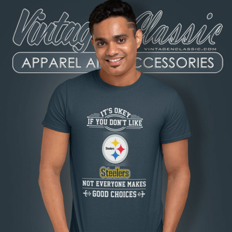 Pittsburgh Steelers The Good Choices T Shirt Pittsburgh Steelers The Good Choices T Shirt