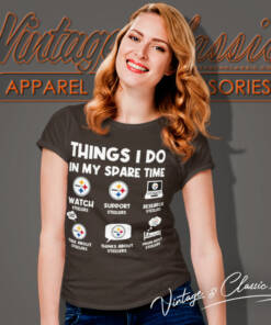 Pittsburgh Steelers Things I Do In My Spare Time Nfl Women T Shirt