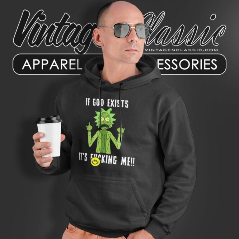 Rick Sanchez If God Exists Its Fcking Me Hoodie Rick Sanchez If God Exists Its Fcking Me Hoodie