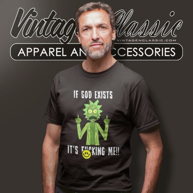 Rick Sanchez If God Exists Its Fcking Me T Shirt Rick Sanchez If God Exists Its Fcking Me T Shirt
