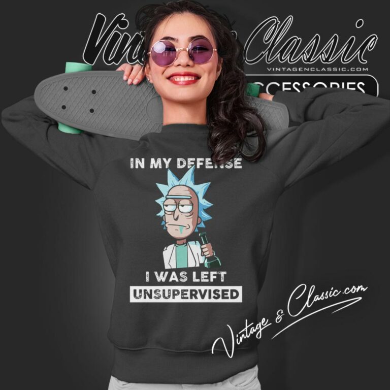 Rick Sanchez In My Defense I Was Left Unsupervised Sweatshirt Rick Sanchez In My Defense I Was Left Unsupervised Sweatshirt