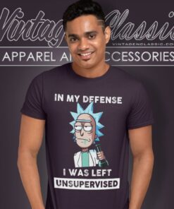 Rick Sanchez In My Defense I Was Left Unsupervised T Shirt