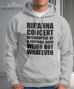 Rihanna Concert Interrupted By A Football Game Weird But Whatever Hoodie