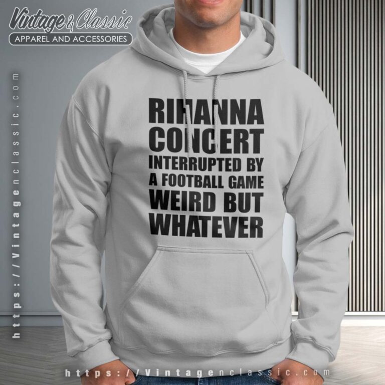 Rihanna Concert Interrupted By A Football Game Weird But Whatever Hoodie Rihanna Concert Interrupted By A Football Game Weird But Whatever Hoodie