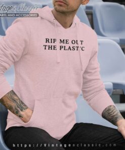 Rip Me Out The Plastic Rip Me Out The Plastic Hoodie