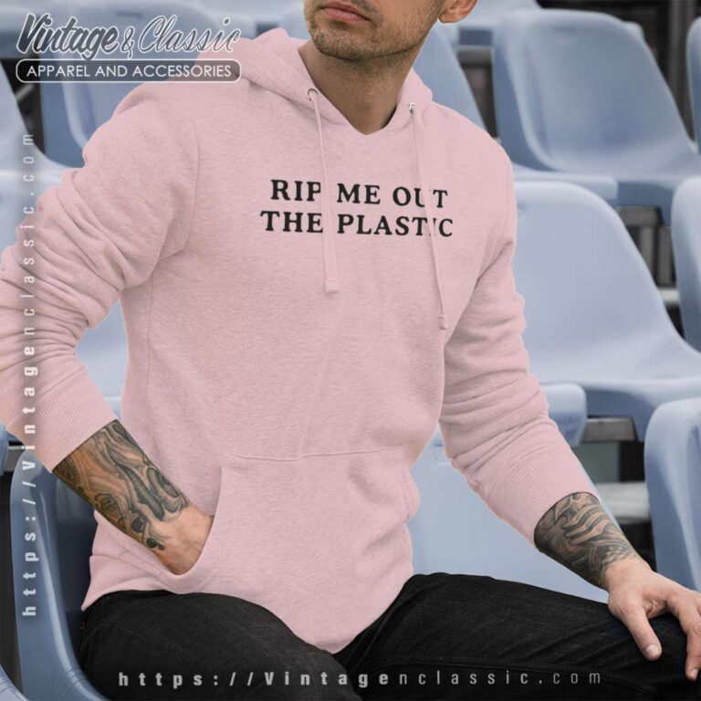 Rip Me Out The Plastic Rip Me Out The Plastic Hoodie Rip Me Out The Plastic Rip Me Out The Plastic Hoodie