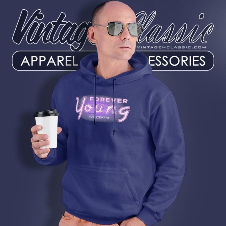 Rod Stewart Forever Young Song Hoodie Rod Stewart Forever Young Song Hoodie