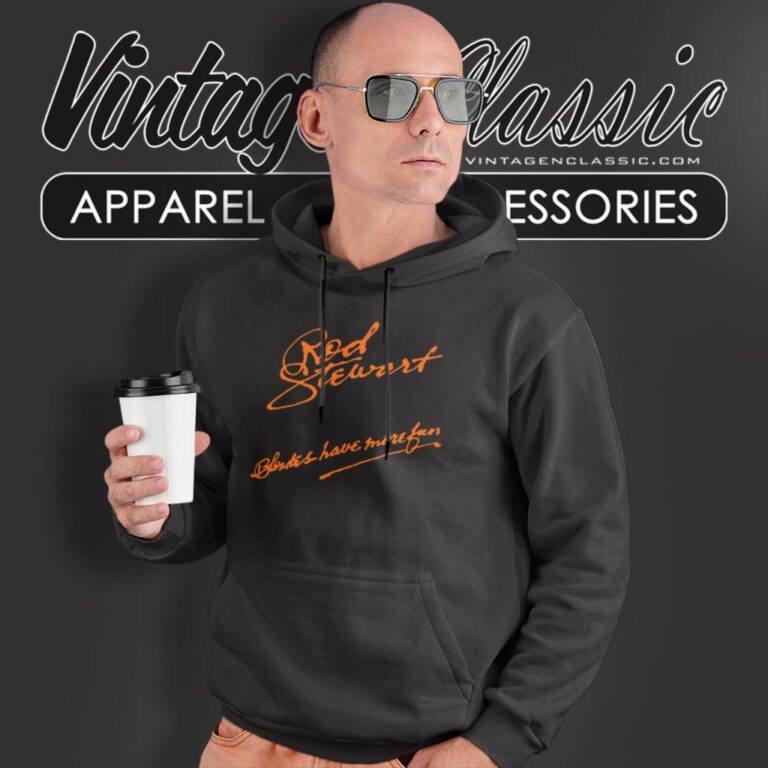 Rod Stewart Shirt Blondes Have More Fun Hoodie Rod Stewart Shirt Blondes Have More Fun Hoodie