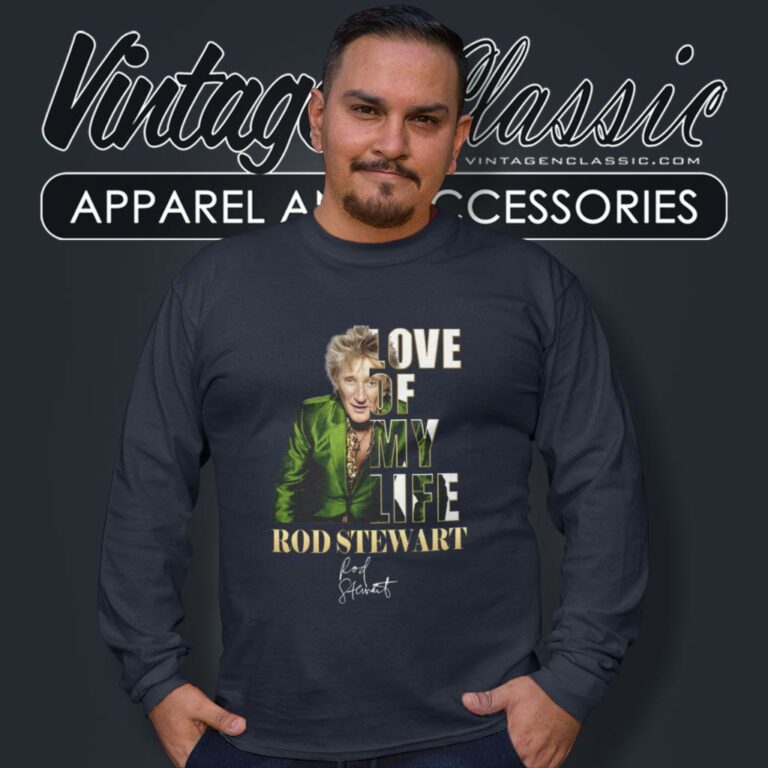 Rod Stewart Shirt Love Of My Life Long Sleeve Tee Rod Stewart Shirt Love Of My Life Long Sleeve Tee