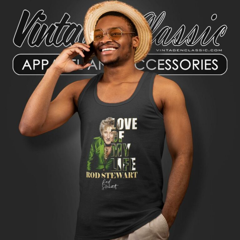 Rod Stewart Shirt Love Of My Life Tank Top Racerback Rod Stewart Shirt Love Of My Life Tank Top Racerback