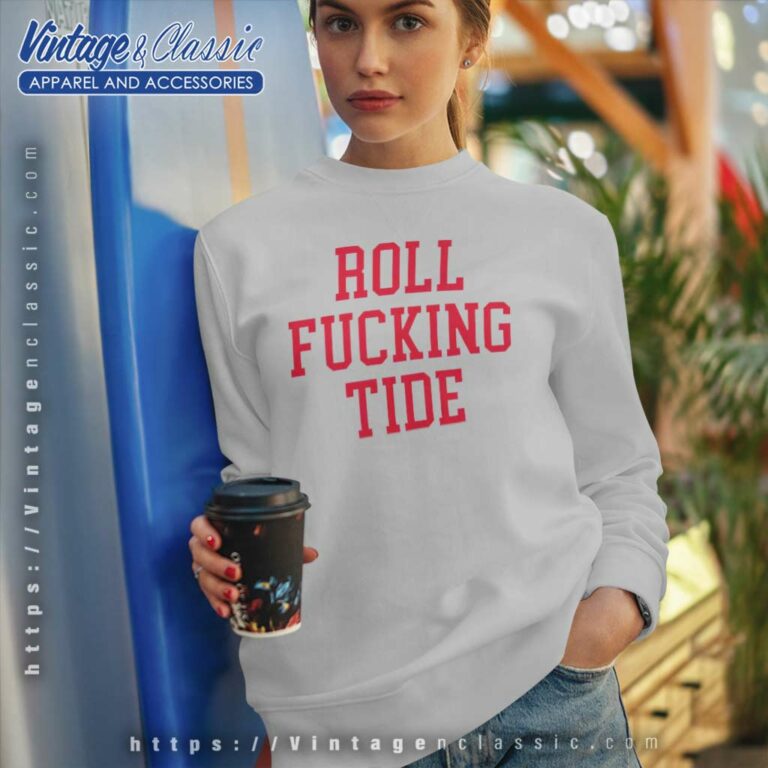 Roll Fucking Tide Sweatshirt Roll Fucking Tide Sweatshirt