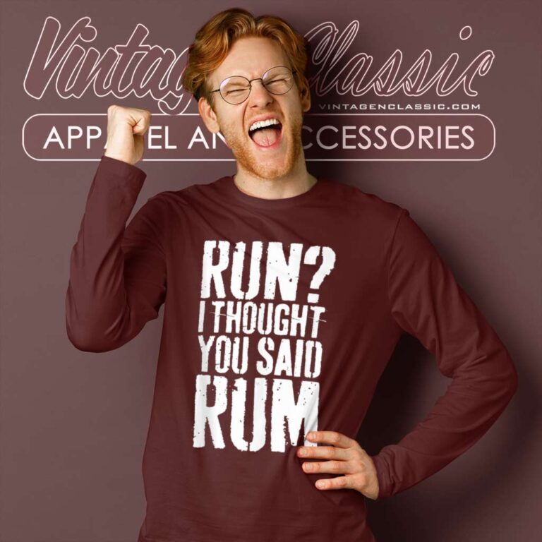 Run I Thought You Said Rum Long Sleeve Tee Run I Thought You Said Rum Long Sleeve Tee