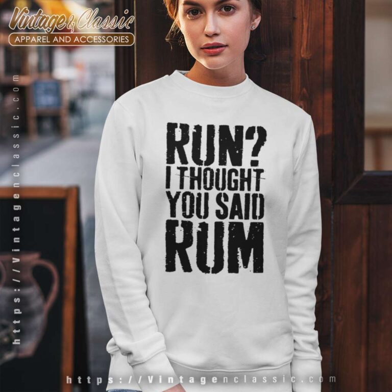 Run I Thought You Said Rum Sweatshirt Run I Thought You Said Rum Sweatshirt
