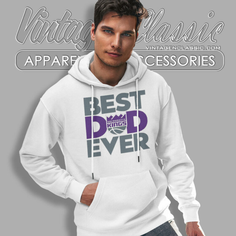 Sacramento Kings Shirt Best Dad Ever Hoodie Sacramento Kings Shirt Best Dad Ever Hoodie