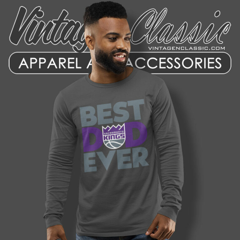 Sacramento Kings Shirt Best Dad Ever Long Sleeve Tee Sacramento Kings Shirt Best Dad Ever Long Sleeve Tee