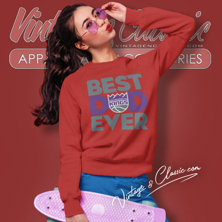 Sacramento Kings Shirt Best Dad Ever Sweatshirt Sacramento Kings Shirt Best Dad Ever Sweatshirt