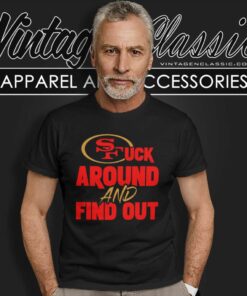 San Francisco 49ers Fuck Around And Find Out T Shirt