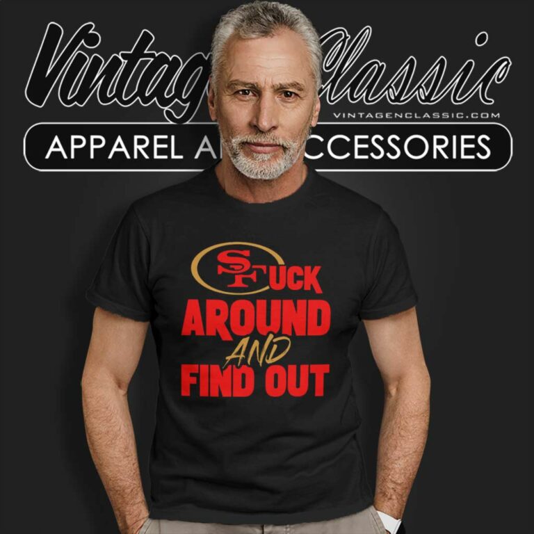 San Francisco 49ers Fuck Around And Find Out T Shirt San Francisco 49ers Fuck Around And Find Out T Shirt