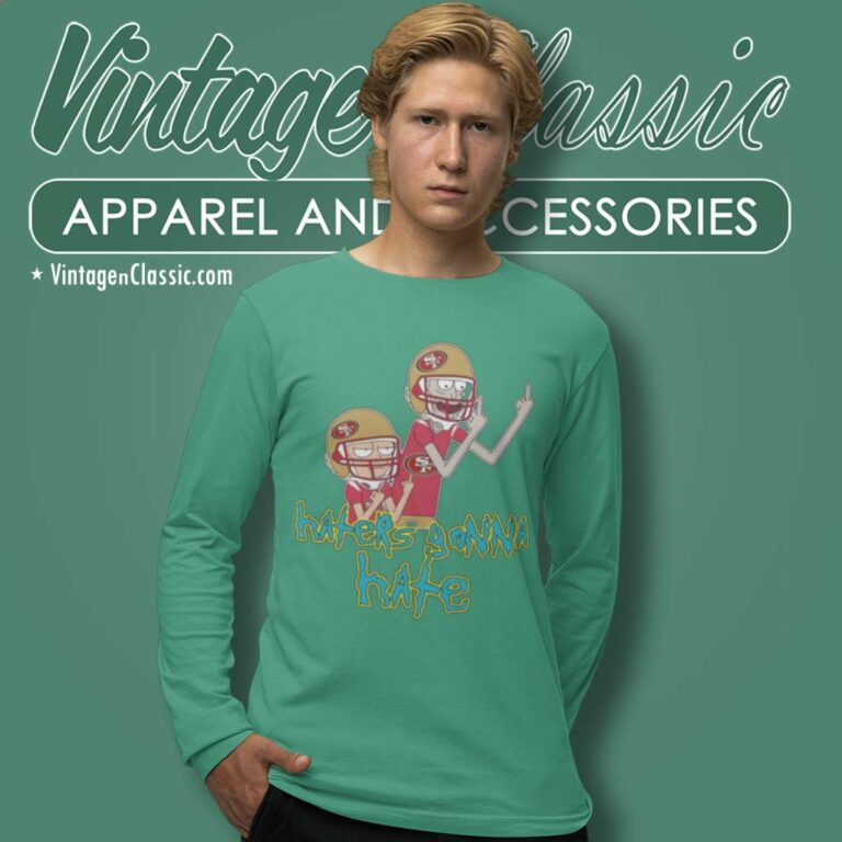 San Francisco 49ers Rick And Morty Shirt Haters Gonna Hate Long Sleeve Tee San Francisco 49ers Rick And Morty Shirt Haters Gonna Hate Long Sleeve Tee
