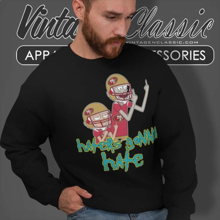 San Francisco 49ers Rick And Morty Shirt Haters Gonna Hate Sweatshirt San Francisco 49ers Rick And Morty Shirt Haters Gonna Hate Sweatshirt