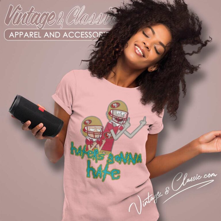 San Francisco 49ers Rick And Morty Shirt Haters Gonna Hate Women TShirt San Francisco 49ers Rick And Morty Shirt Haters Gonna Hate Women TShirt