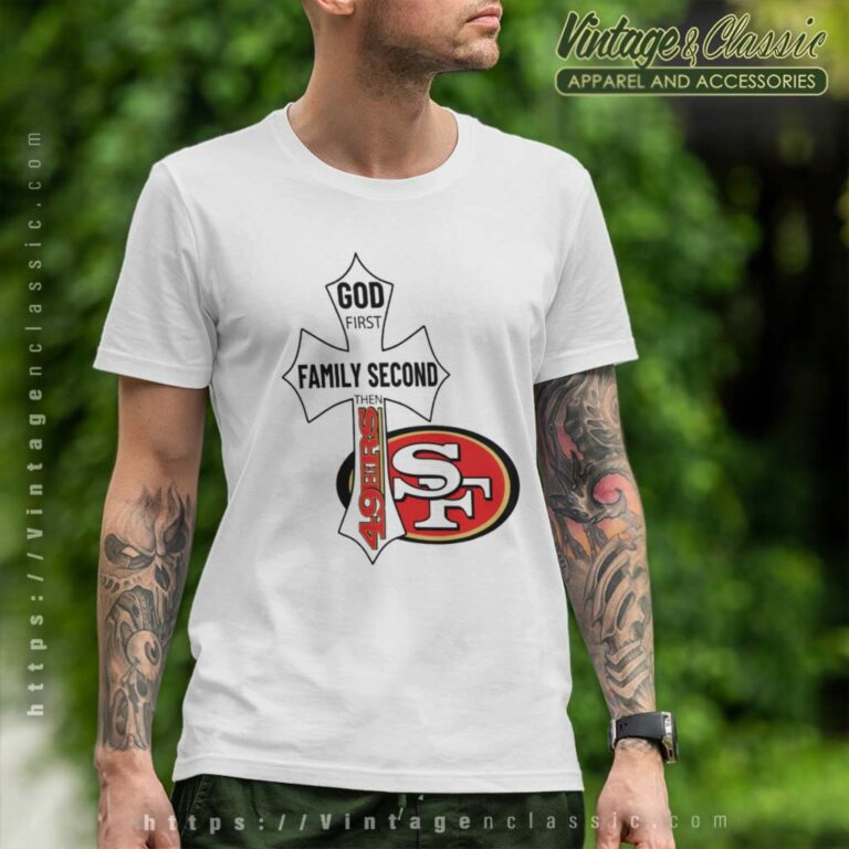 San Francisco 49ers Shirt God First Family Second T Shirt San Francisco 49ers Shirt God First Family Second T Shirt