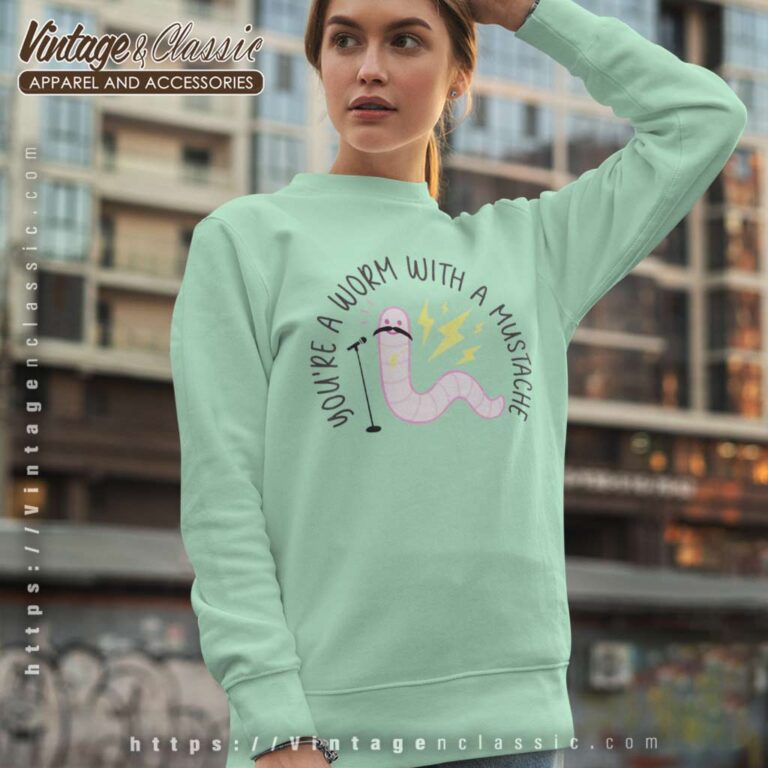 Sandoval Youre A Worm With A Mustache Sweatshirt Sandoval Youre A Worm With A Mustache Sweatshirt