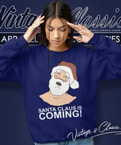 Santa Claus Is Coming Christmas Season Shirt 2 Santa Claus Is Coming Christmas Season Sweatshirt