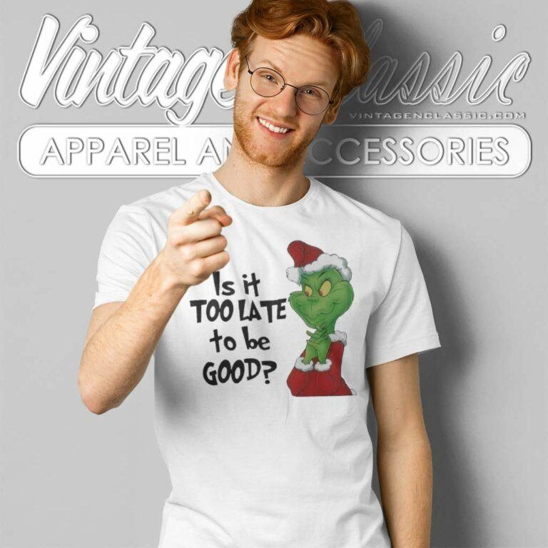 Santa Grinch Is It Too Late To Be Good Christmas T Shirt Santa Grinch Is It Too Late To Be Good Christmas T Shirt
