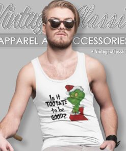 Santa Grinch Is It Too Late To Be Good Christmas Shirt 4 Santa Grinch Is It Too Late To Be Good Christmas Tank Top Racerback