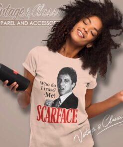Scarface Who Do I Trust Me Women TShirt
