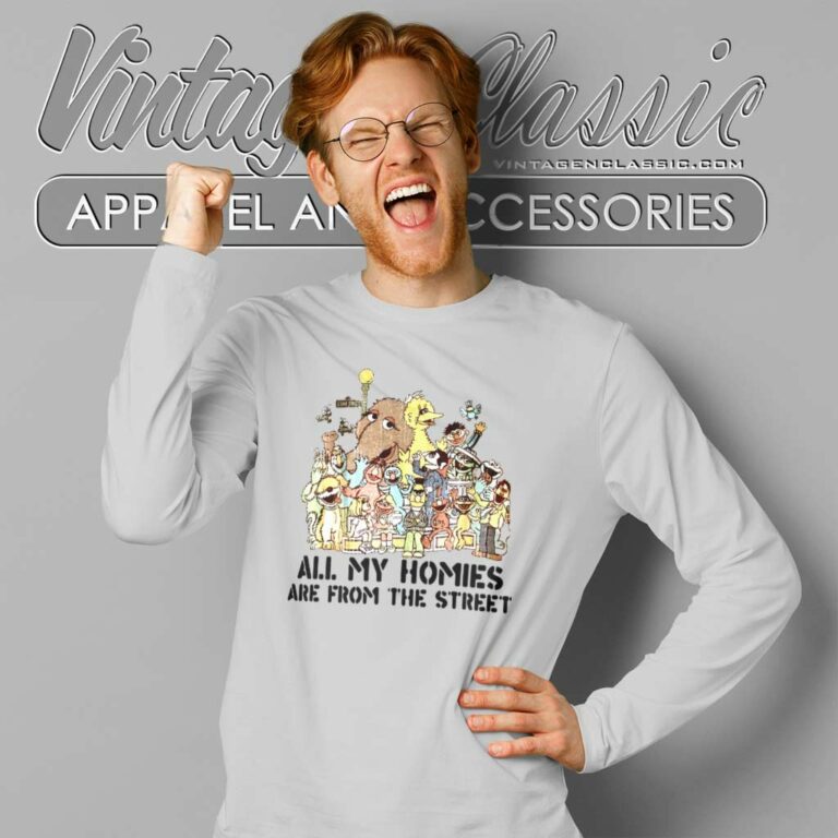 Sesame Street Shirt All My Homies Are From The Street Long Sleeve Tee Sesame Street Shirt All My Homies Are From The Street Long Sleeve Tee