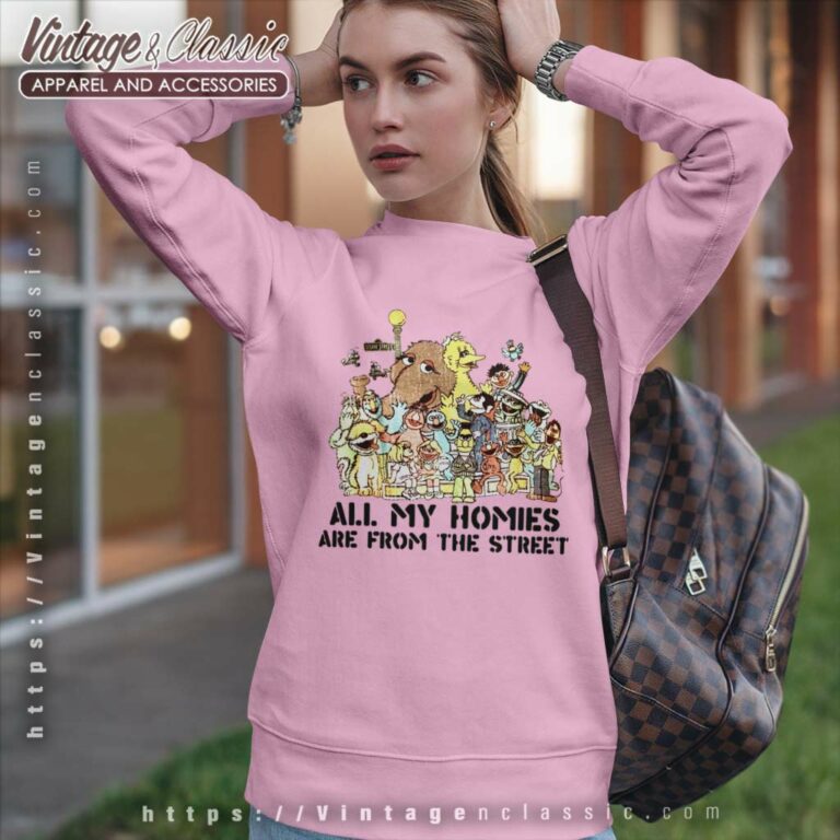 Sesame Street Shirt All My Homies Are From The Street Sweatshirt Sesame Street Shirt All My Homies Are From The Street Sweatshirt