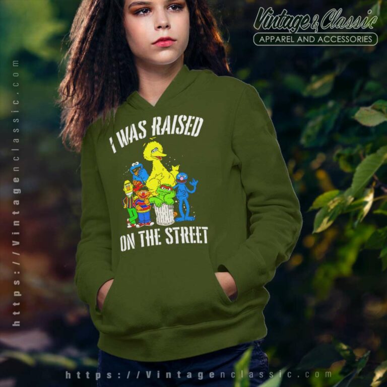 Sesame Street Shirt I Was Raised On The Street Hoodie Sesame Street Shirt I Was Raised On The Street Hoodie