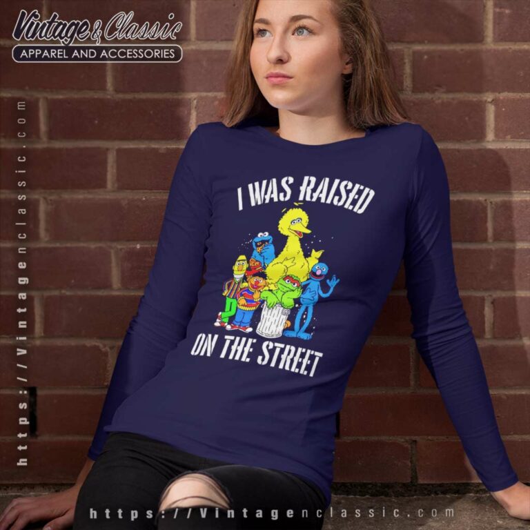 Sesame Street Shirt I Was Raised On The Street Long Sleeve Tee Sesame Street Shirt I Was Raised On The Street Long Sleeve Tee